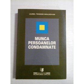 MUNCA PERSOANELOR CONDAMNATE  -  AUREL TEODOR MOLDOVAN  